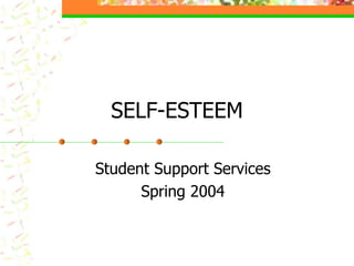 SELF-ESTEEM
Student Support Services
Spring 2004
 