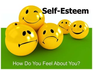 Self-Esteem
How Do You Feel About You?
 