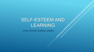 SELF-ESTEEM AND
LEARNING
JHON STEVAN CAMPAZ JAIMES
 