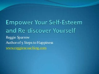 Reggie Sparrow
Author of 5 Steps to Happiness
www.reggiescoaching.com

 