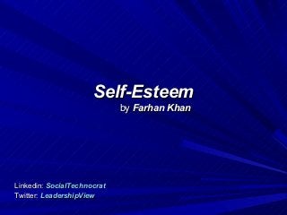 Self-Esteem
                             by Farhan Khan




Linkedin: SocialTechnocrat
Twitter: LeadershipView
 