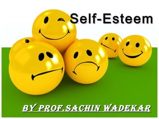 Self-EsteemSelf-Esteem
By Prof.sachin wadekarBy Prof.sachin wadekar
 