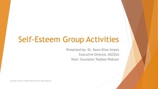 Self-Esteem Group Activities
Presented by: Dr. Dawn-Elise Snipes
Executive Director, AllCEUs
Host: Counselor Toolbox Podcast
Copyright Counselor Toolbox Podcast 2018 All rights Reserved. 1
 