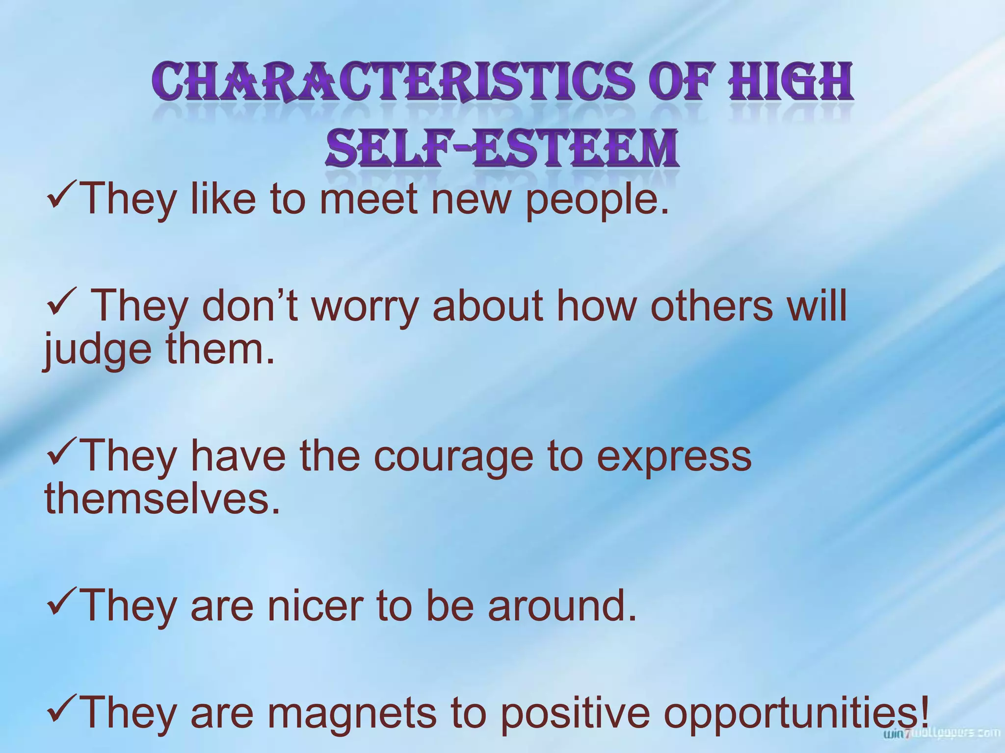 They like to meet new people.
They don’t worry about how others will
judge them.
They have the courage to express
themselves.
They are nicer to be around.
They are magnets to positive opportunities!