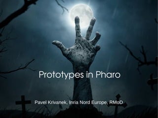 Prototypes in Pharo
Pavel Krivanek, Inria Nord Europe, RMoD
 
