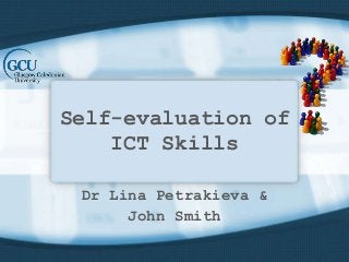 Self-evaluation of
ICT Skills
Dr Lina Petrakieva &
John Smith
 