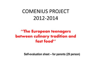 COMENIUS PROJECT
2012-2014
‘‘The European teenagers
between culinary tradition and
fast food’’
Self-evaluation sheet – for parents (29 person)
 
