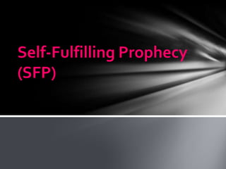 Self-Fulfilling Prophecy
(SFP)
 