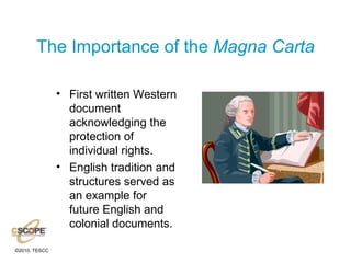 The Importance of the  Magna Carta First written Western document acknowledging the protection of individual rights. English tradition and structures served as an example for future English and colonial documents. 