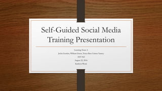 Self-Guided Social Media
Training Presentation
Learning Team A
Jocha Gordon, William Green, Tonya Bass Cristen Yancey
AET-562
August 22, 2016
Kathryn Wyatt
 