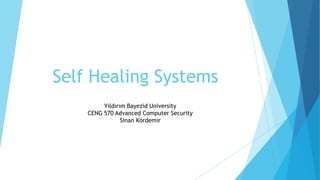 Self Healing Systems
         Yıldırım Bayezid University
    CENG 570 Advanced Computer Security
                Sinan Kördemir
 