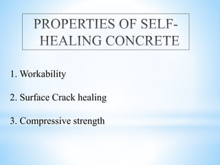1. Workability
2. Surface Crack healing
3. Compressive strength
 