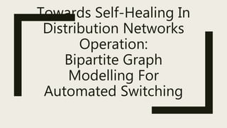 Towards Self-Healing In
Distribution Networks
Operation:
Bipartite Graph
Modelling For
Automated Switching
 