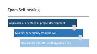 Epam Self-healing
Applicable at any stage of project development
Minimal dependency from the TAF
Replace static locators w...