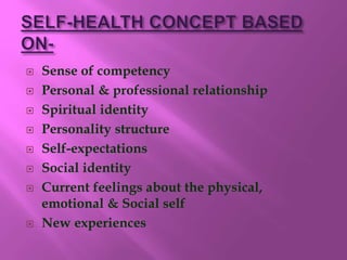  Sense of competency
 Personal & professional relationship
 Spiritual identity
 Personality structure
 Self-expectations
 Social identity
 Current feelings about the physical,
emotional & Social self
 New experiences
 