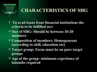 CHARACTERISTICS OF SHG <ul><li>To avail loans from financial institutions the criteria to be fulfilled are:  </li></ul><ul...