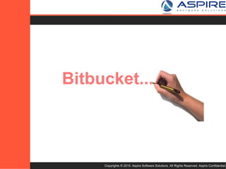 Copyrights © 2015. Aspire Software Solutions. All Rights Reserved. Aspire Confidential.
Bitbucket...
(Stash)
 