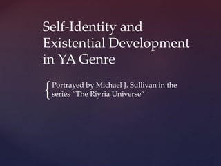{
Self-Identity and
Existential Development
in YA Genre
Portrayed by Michael J. Sullivan in the
series “The Riyria Universe”
 