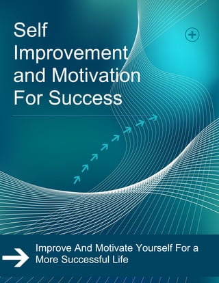 Self
Improvement
and Motivation
For Success
Improve And Motivate Yourself For a
More Successful Life
 