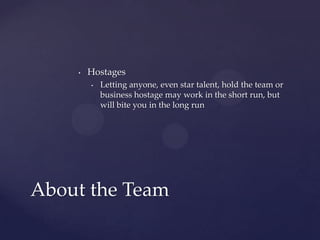 HostagesLetting anyone, even star talent, hold the team or business hostage may work in the short run, but will bite you in the long runAbout the Team