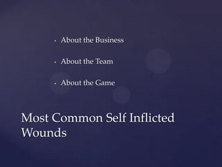 About the BusinessAbout the TeamAbout the GameMost Common Self Inflicted Wounds