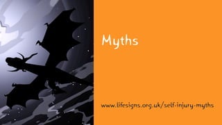 Myths
www.lifesigns.org.uk/self-injury-myths
 