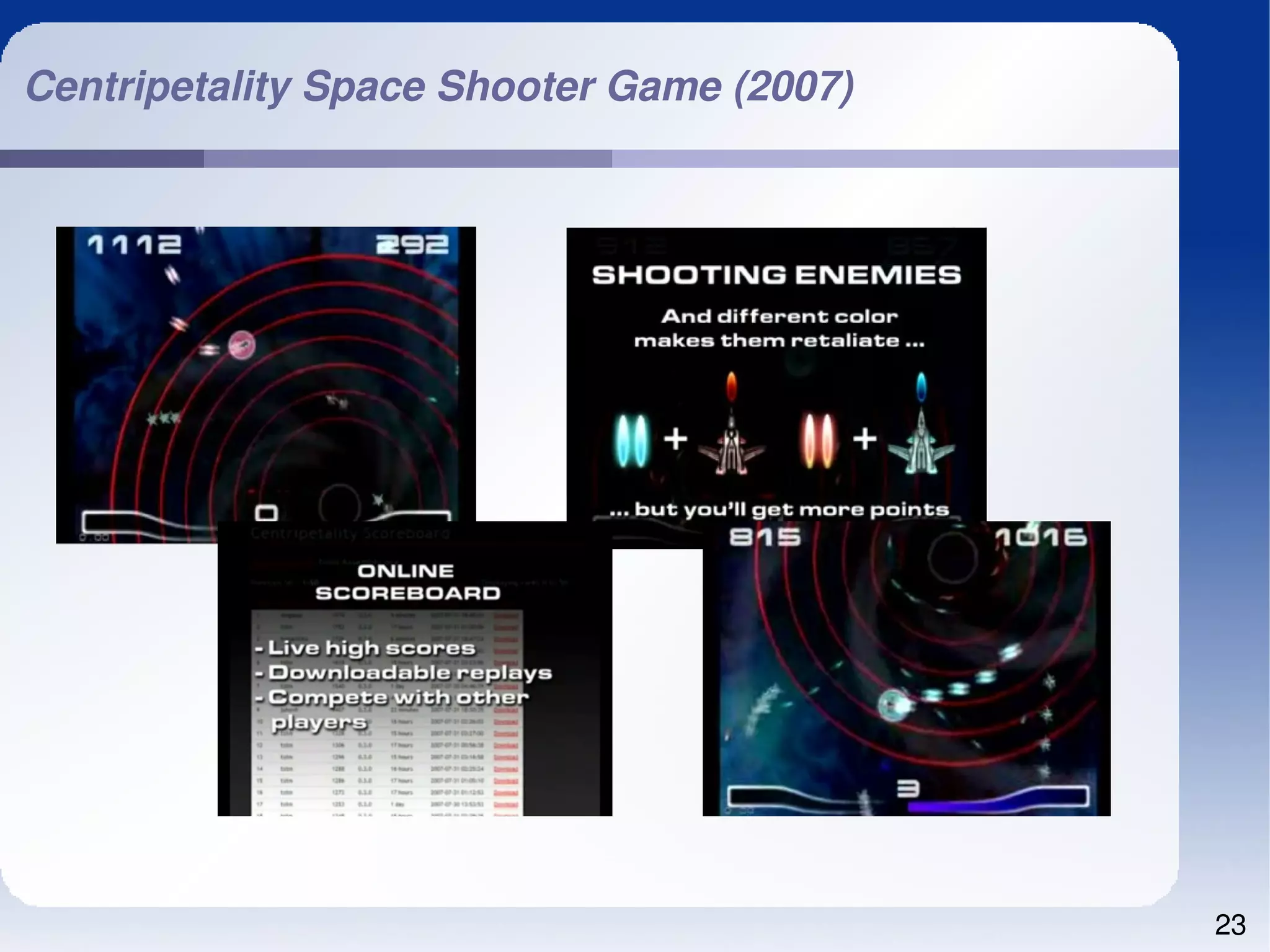 Centripetality Space Shooter Game (2007)




                                           23
 