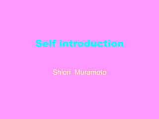Self   introduction Shiori  Muramoto 
