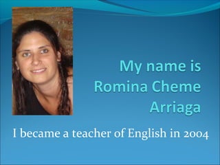 I became a teacher of English in 2004
 