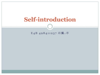E4B 498411257 邱姵王 亭
Self-introduction
 