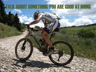 TALK ABOUT SOMETHING YOU ARE GOOD AT DOING