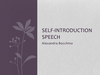 SELF-INTRODUCTION
SPEECH
Alexandra Bocchino

 