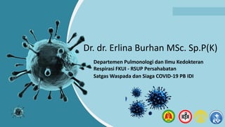 Dr. dr. Erlina Burhan MSc. Sp.P(K)
Departemen Pulmonologi dan Ilmu Kedokteran
Respirasi FKUI - RSUP Persahabatan
Satgas Waspada dan Siaga COVID-19 PB IDI
 