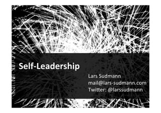  8	
  et	
  9	
  avril	
  2015	
  –	
  Université	
  de	
  Lausanne	
  
Self-­‐Leadership!
Lars	
  Sudmann	
  
mail@lars-­‐sudmann.com	
  
Twi@er:	
  @larssudmann	
  	
  
!
 