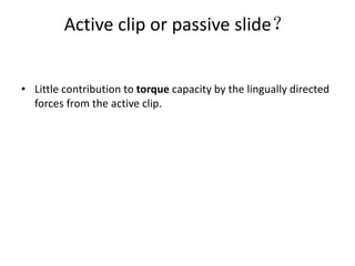 Active clip or passive slide？
• Little contribution to torque capacity by the lingually directed
forces from the active clip.
 