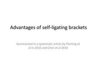 Advantages of self-ligating brackets
Summarized in a systematic article by Fleming et
al in 2010 and Chen et al 2010
 