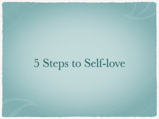 5 Steps to Self-love
 
