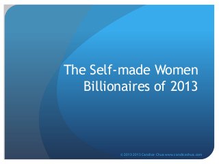 The Self-made Women
Billionaires of 2013

© 2013-2013 Candice Chua www.candicechua.com

 