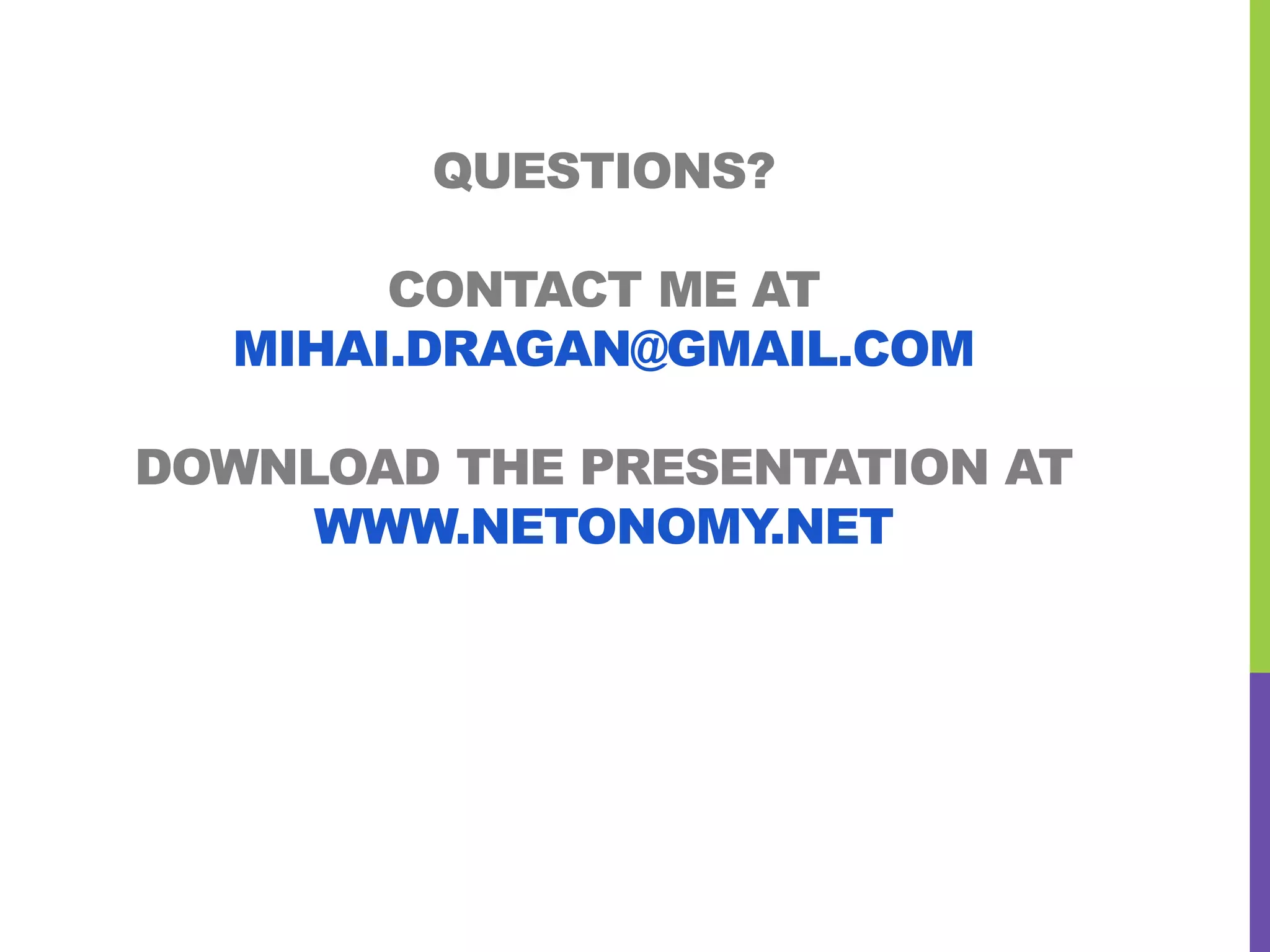 QUESTIONS?
CONTACT ME AT
MIHAI.DRAGAN@GMAIL.COM
DOWNLOAD THE PRESENTATION AT
WWW.NETONOMY.NET
 