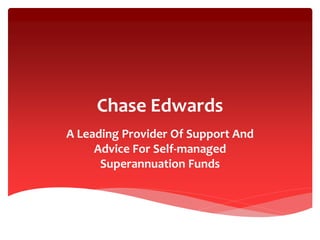 Chase Edwards
A Leading Provider Of Support And
Advice For Self-managed
Superannuation Funds
 