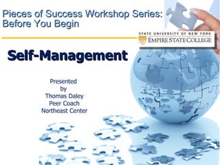 Pieces of Success Workshop Series: Before You Begin  Presented  by  Thomas Daley Peer Coach Northeast Center Self-Management  