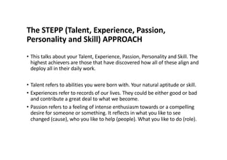 The STEPP (Talent, Experience, Passion,
Personality and Skill) APPROACH
• Personality refers to the characteristic sets of...