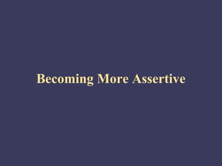 Becoming More Assertive
 