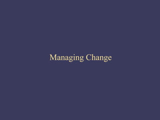 Managing Change
 
