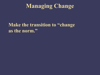 Managing Change


Make the transition to “change
as the norm.”
 