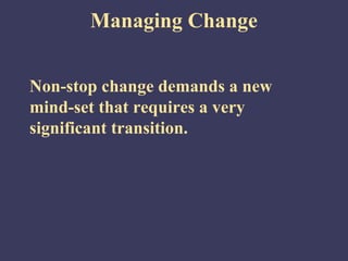 Managing Change


Non-stop change demands a new
mind-set that requires a very
significant transition.
 