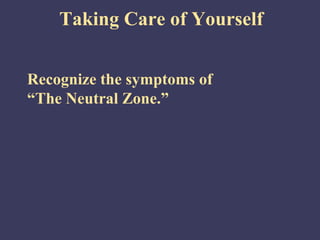 Taking Care of Yourself


Recognize the symptoms of
“The Neutral Zone.”
 