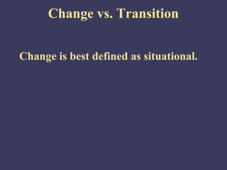 Change vs. Transition


Change is best defined as situational.
 
