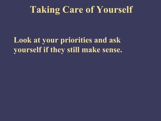 Taking Care of Yourself


Look at your priorities and ask
yourself if they still make sense.
 