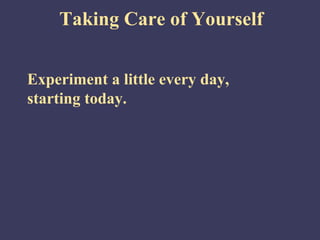 Taking Care of Yourself


Experiment a little every day,
starting today.
 